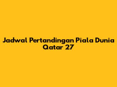 Jadwal Pertandingan Piala Dunia Qatar 27