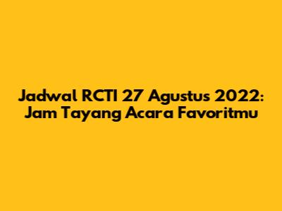 Jadwal RCTI 27 Agustus 2022: Jam Tayang Acara Favoritmu