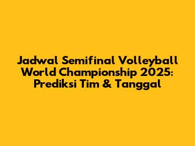 Jadwal Semifinal Volleyball World Championship 2025: Prediksi Tim & Tanggal