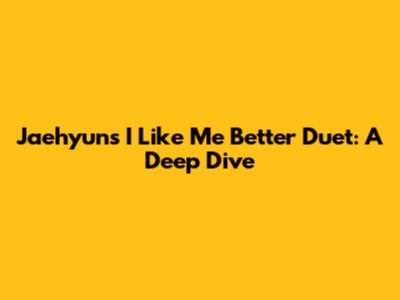 Jaehyun's 'I Like Me Better' Duet: A Deep Dive