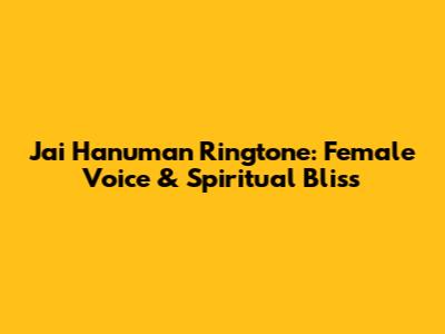 Jai Hanuman Ringtone: Female Voice & Spiritual Bliss