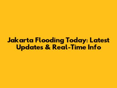Jakarta Flooding Today: Latest Updates & Real-Time Info