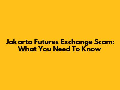 Jakarta Futures Exchange Scam: What You Need To Know