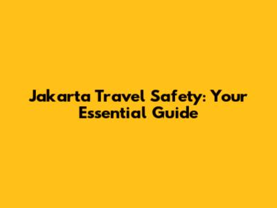 Jakarta Travel Safety: Your Essential Guide