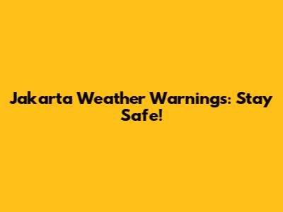 Jakarta Weather Warnings: Stay Safe!