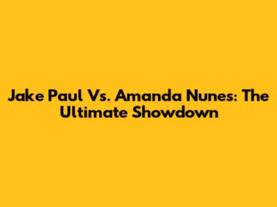Jake Paul Vs. Amanda Nunes: The Ultimate Showdown