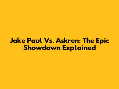 Jake Paul Vs. Askren: The Epic Showdown Explained