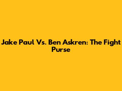 Jake Paul Vs. Ben Askren: The Fight Purse