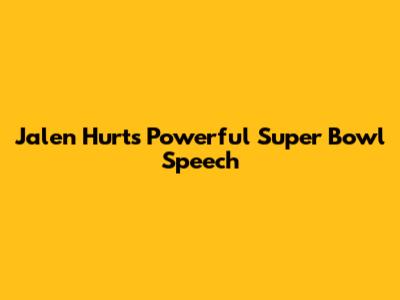 Jalen Hurts' Powerful Super Bowl Speech
