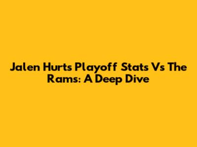 Jalen Hurts Playoff Stats Vs The Rams: A Deep Dive