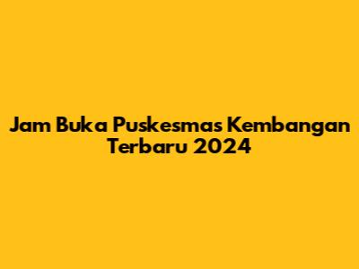Jam Buka Puskesmas Kembangan Terbaru 2024