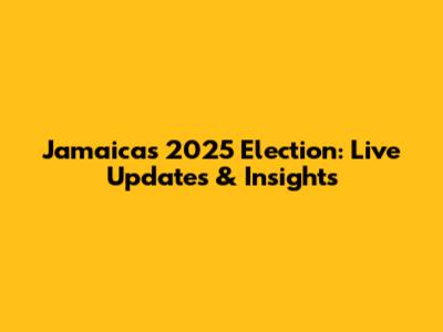 Jamaica's 2025 Election: Live Updates & Insights