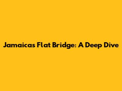 Jamaica's Flat Bridge: A Deep Dive