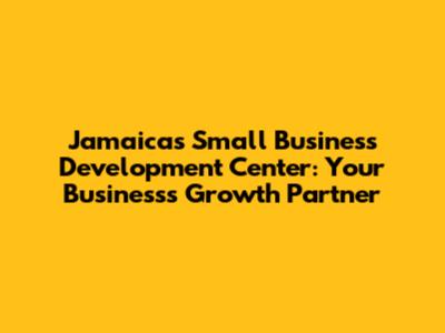 Jamaica's Small Business Development Center: Your Business's Growth Partner