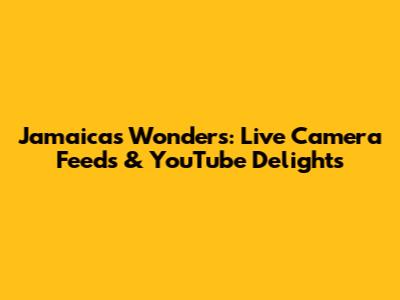 Jamaica's Wonders: Live Camera Feeds & YouTube Delights