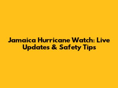 Jamaica Hurricane Watch: Live Updates & Safety Tips