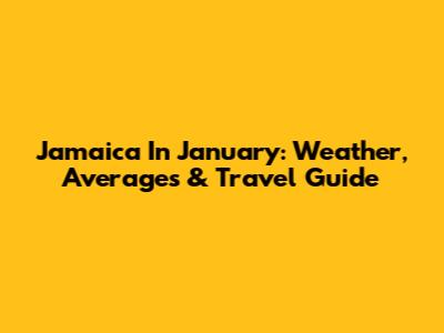Jamaica In January: Weather, Averages & Travel Guide