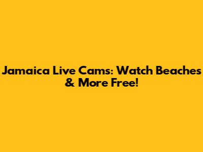 Jamaica Live Cams: Watch Beaches & More Free!