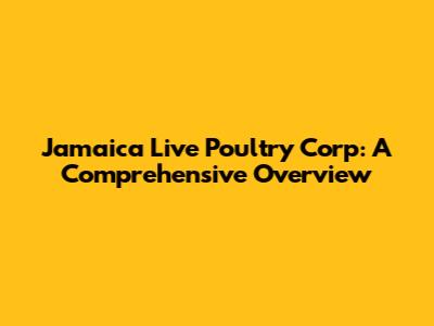 Jamaica Live Poultry Corp: A Comprehensive Overview