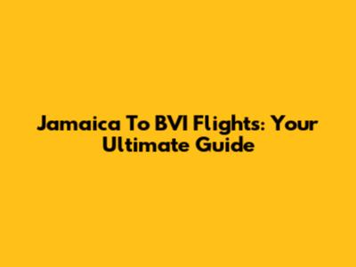 Jamaica To BVI Flights: Your Ultimate Guide