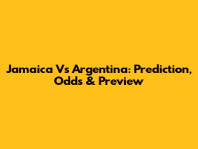 Jamaica Vs Argentina: Prediction, Odds & Preview
