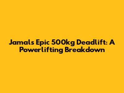 Jamal's Epic 500kg Deadlift: A Powerlifting Breakdown