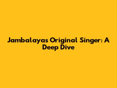 Jambalaya's Original Singer: A Deep Dive
