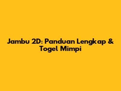 Jambu 2D: Panduan Lengkap & Togel Mimpi