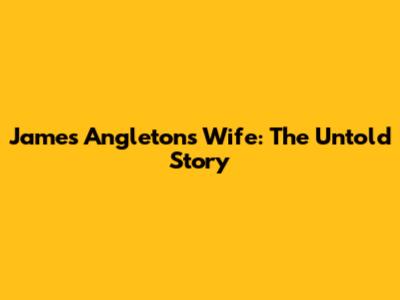 James Angleton's Wife: The Untold Story
