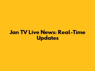 Jan TV Live News: Real-Time Updates