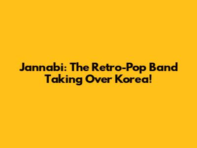 Jannabi: The Retro-Pop Band Taking Over Korea!