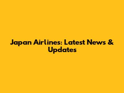 Japan Airlines: Latest News & Updates
