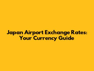 Japan Airport Exchange Rates: Your Currency Guide