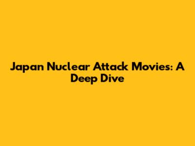 Japan Nuclear Attack Movies: A Deep Dive