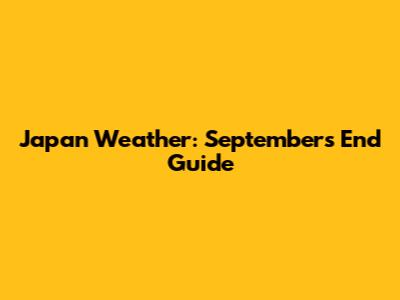 Japan Weather: September's End Guide