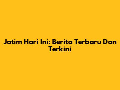 Jatim Hari Ini: Berita Terbaru Dan Terkini
