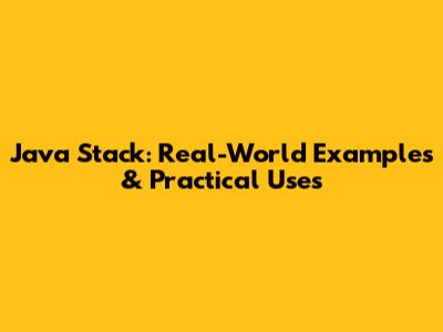 Java Stack: Real-World Examples & Practical Uses