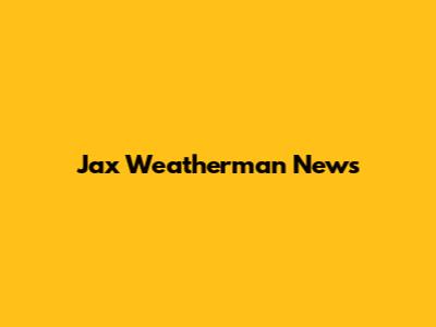 Jax Weatherman News