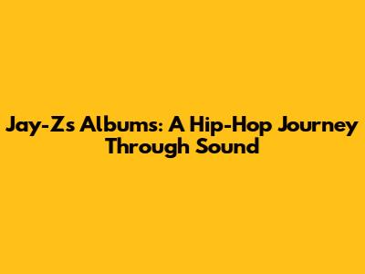 Jay-Z's Albums: A Hip-Hop Journey Through Sound