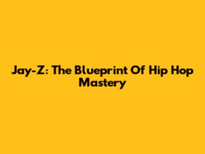 Jay-Z: The Blueprint Of Hip Hop Mastery