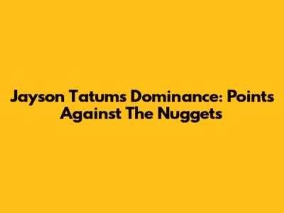 Jayson Tatum's Dominance: Points Against The Nuggets