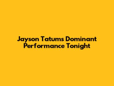 Jayson Tatum's Dominant Performance Tonight