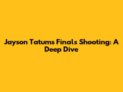 Jayson Tatum's Finals Shooting: A Deep Dive