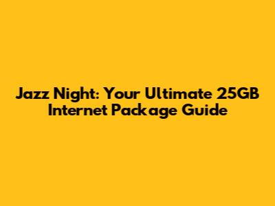Jazz Night: Your Ultimate 25GB Internet Package Guide