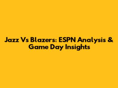 Jazz Vs Blazers: ESPN Analysis & Game Day Insights