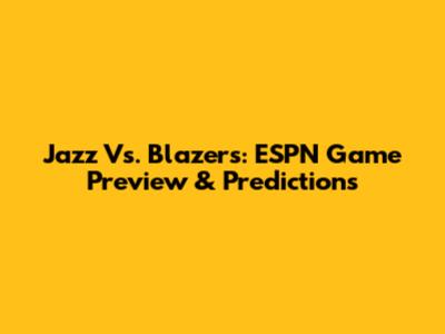 Jazz Vs. Blazers: ESPN Game Preview & Predictions