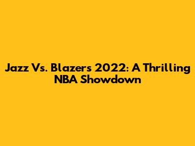 Jazz Vs. Blazers 2022: A Thrilling NBA Showdown
