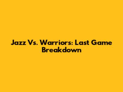 Jazz Vs. Warriors: Last Game Breakdown