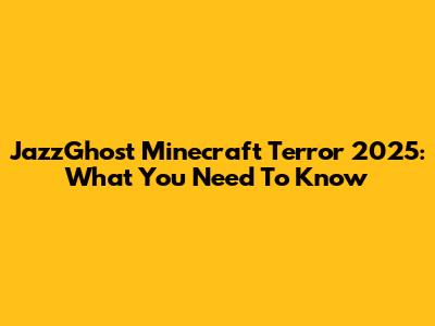JazzGhost Minecraft Terror 2025: What You Need To Know