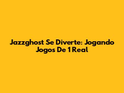 Jazzghost Se Diverte: Jogando Jogos De 1 Real